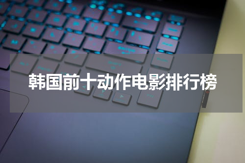韩国前十动作电影排行榜
