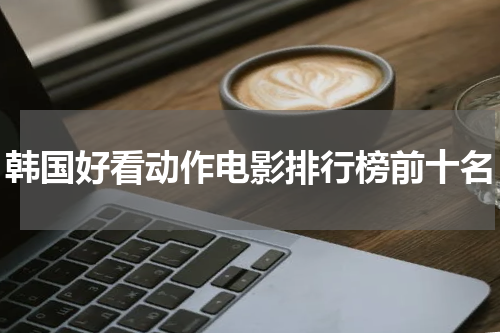 韩国好看动作电影排行榜前十名