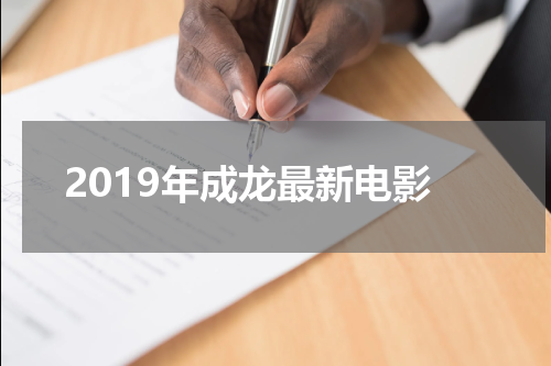 2019年成龙最新电影