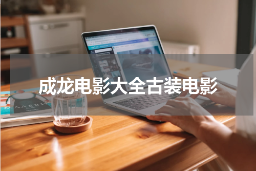 成龙电影大全古装电影