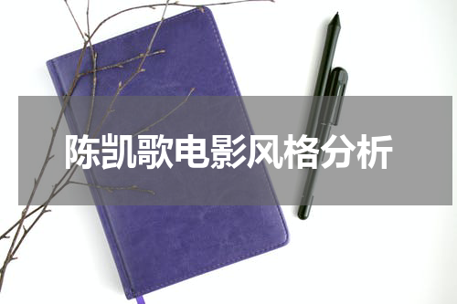 陈凯歌电影风格分析