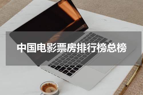 中国电影票房排行榜总榜