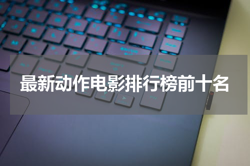 最新动作电影排行榜前十名