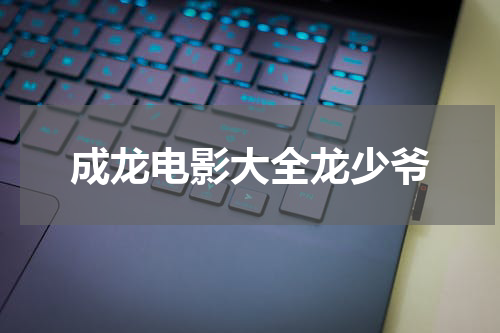 成龙电影大全龙少爷