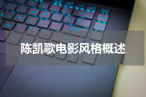 陈凯歌电影风格概述