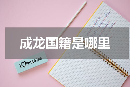 成龙国籍是哪里