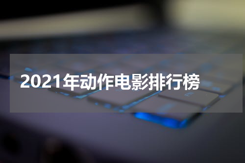 2021年动作电影排行榜