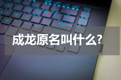 成龙原名叫什么?