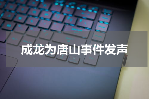 成龙为唐山事件发声