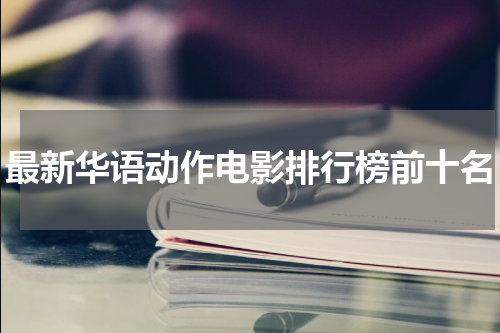 最新华语动作电影排行榜前十名