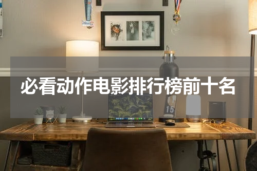 必看动作电影排行榜前十名