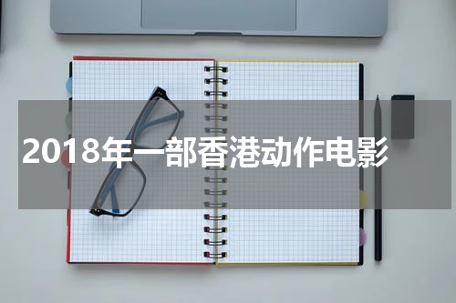 2018年一部香港动作电影