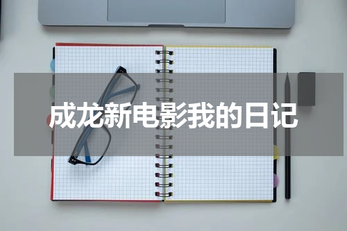 成龙新电影我的日记