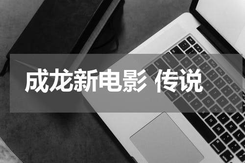 成龙新电影 传说
