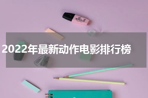 2022年最新动作电影排行榜