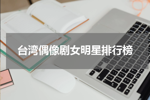 台湾偶像剧女明星排行榜