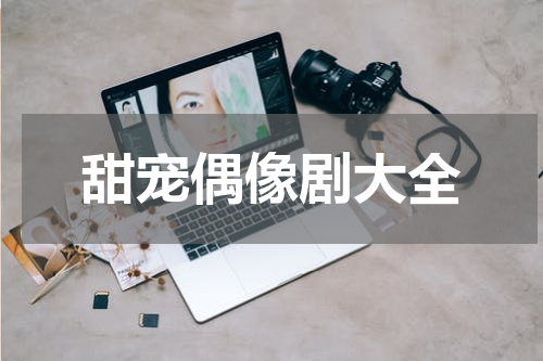 甜宠偶像剧大全
