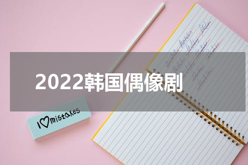 2022韩国偶像剧
