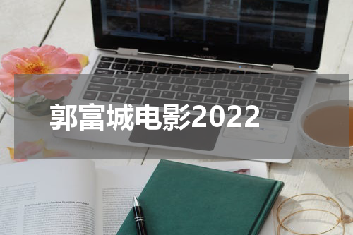郭富城电影2022