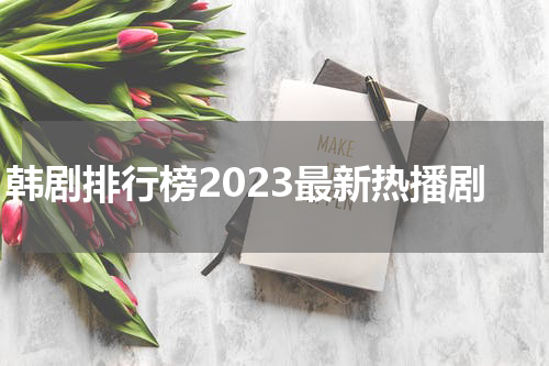 韩剧排行榜2023最新热播剧