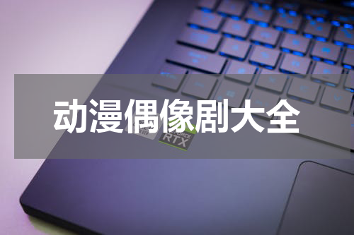 动漫偶像剧大全
