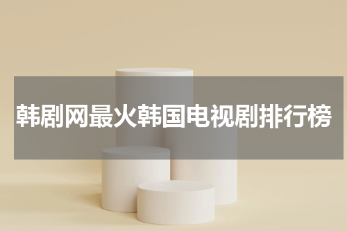 韩剧网最火韩国电视剧排行榜