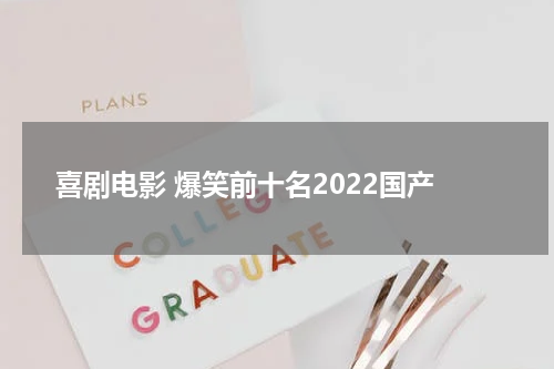 喜剧电影 爆笑前十名2022国产