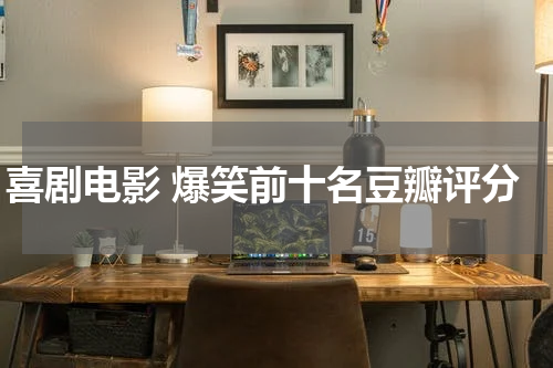 喜剧电影 爆笑前十名豆瓣评分