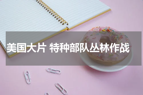 美国大片 特种部队丛林作战
