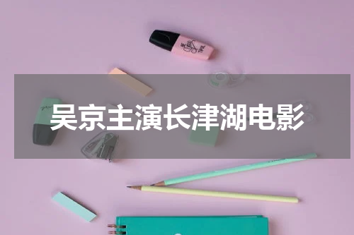 吴京主演长津湖电影
