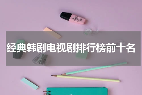 经典韩剧电视剧排行榜前十名
