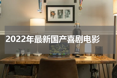 2022年最新国产喜剧电影