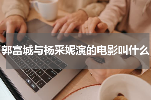 郭富城与杨采妮演的电影叫什么