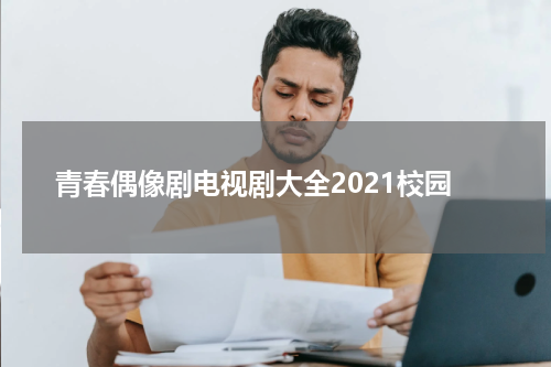 青春偶像剧电视剧大全2021校园