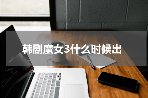 韩剧魔女3什么时候出