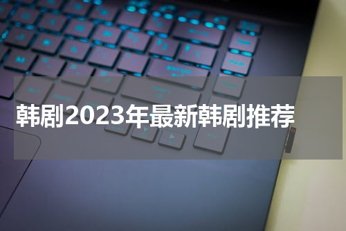 韩剧2023年最新韩剧推荐