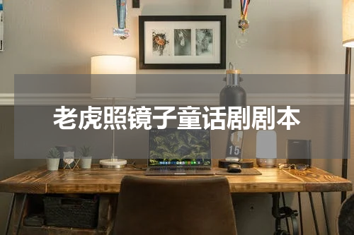 老虎照镜子童话剧剧本