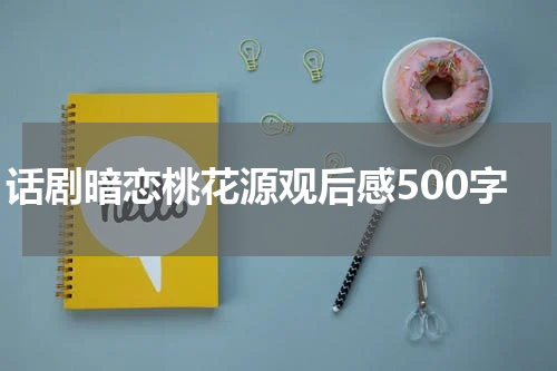 话剧暗恋桃花源观后感500字
