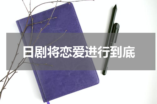 日剧将恋爱进行到底