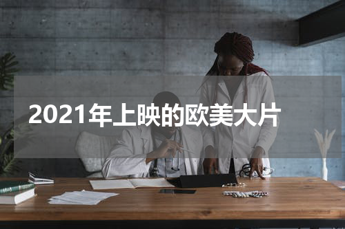 2021年上映的欧美大片