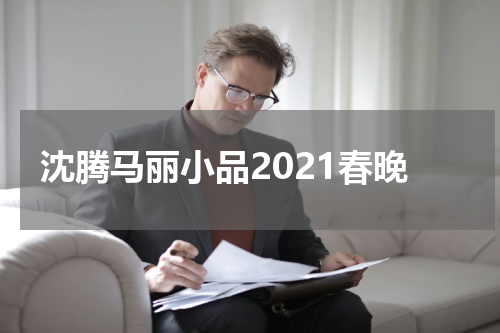 沈腾马丽小品2021春晚