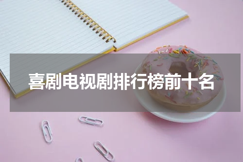 喜剧电视剧排行榜前十名