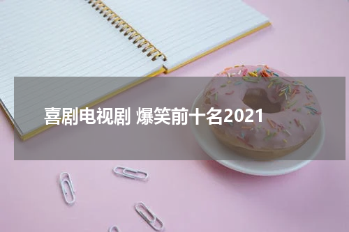 喜剧电视剧 爆笑前十名2021