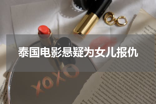 泰国电影悬疑为女儿报仇