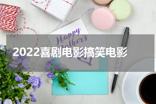 2022喜剧电影搞笑电影