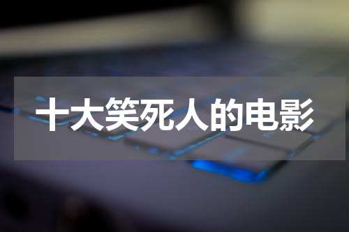 十大笑死人的电影