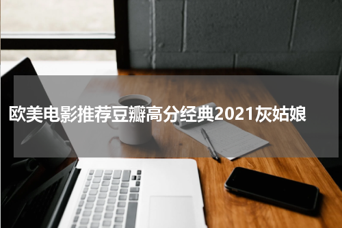 欧美电影推荐豆瓣高分经典2021灰姑娘