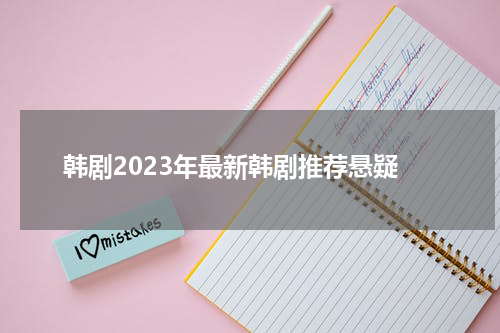 韩剧2023年最新韩剧推荐悬疑