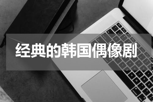 经典的韩国偶像剧