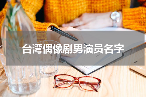 台湾偶像剧男演员名字